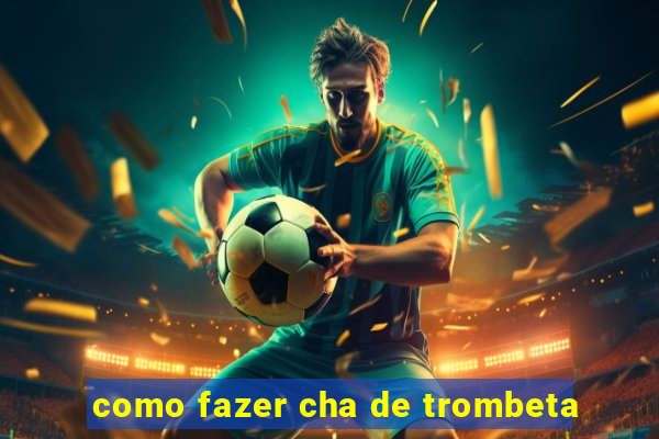 como fazer cha de trombeta